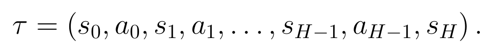 τ = (s_0, a_0, s_1, a_1, …, s_(H − 1), a_(H − 1), s_H).