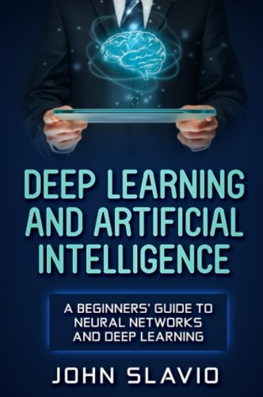Deep Learning and Artificial Intelligence: A Beginners’ Guide to Neural Networks and Deep Learning