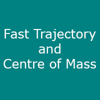 Fast Trajectory and Centre of Mass
