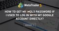 How to get my MQL5 password if I used to log in with my google account directly?