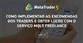 Como implementar as encomendas dos traders e obter lucro com o serviço MQL5 Freelance