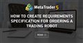 How to create Requirements Specification for ordering a trading robot