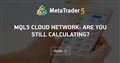 MQL5 Cloud Network: Are You Still Calculating?