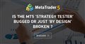 Is the MT5 'Strategy Tester' bugged or just 'by design' broken ?