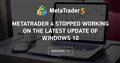 METATRADER 4 stopped working on the latest update of windows 10