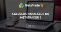 Cálculos paralelos no MetaTrader 5