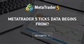 MetaTrader 5 ticks data begins from?