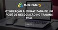 Otimização automatizada de um robô de negociação no trading real