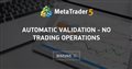 Automatic validation - no trading operations