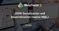 JSON Serialization and Deserialization (native MQL)