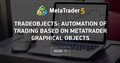 TradeObjects: Automation of trading based on MetaTrader graphical objects