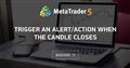 Trigger an Alert/Action when the candle closes