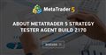 About MetaTrader 5 Strategy Tester Agent build 2170