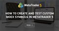 How to create and test custom MOEX symbols in MetaTrader 5