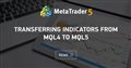 Transferring Indicators from MQL4 to MQL5