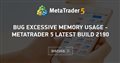 Bug Excessive Memory Usage - Metatrader 5 Latest Build 2190