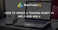 How to Order a Trading Robot in MQL5 and MQL4