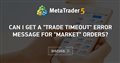 Can I get a "trade timeout" error message for "market" orders?