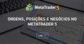Ordens, posições e negócios no MetaTrader 5