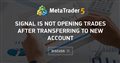 signal is not opening trades after transferring to new account