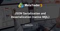 JSON Serialization and Deserialization (native MQL)