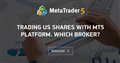 Trading US shares with MT5 platform. Which broker?