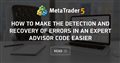 How to Make the Detection and Recovery of Errors in an Expert Advisor Code Easier