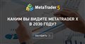 Каким вы видите Metatrader X в 2030 году?