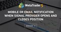 Mobile or email notification when signal provider opens and closes position