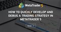 How to quickly develop and debug a trading strategy in MetaTrader 5