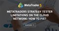 Metatrader5 Strategy Tester Limitations on the Cloud Network: how to fix?