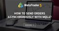 How to Send Orders Asynchronously With MQL4?