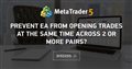 Prevent EA from opening trades at the same time across 2 or more pairs?