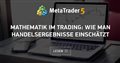 Mathematik im Trading: Wie man Handelsergebnisse einschätzt