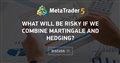 What will be risky if we combine martingale and hedging?