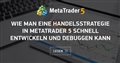 Wie man eine Handelsstrategie in MetaTrader 5 schnell entwickeln und debuggen kann