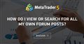 How do I view or search for all my own Forum Posts?