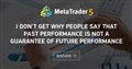 i don't get why people say that past performance is not a guarantee of future performance