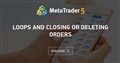 Loops and Closing or Deleting Orders