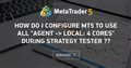 How do I configure MT5 to use ALL "Agent -> Local: 4 cores" during Strategy Tester ??
