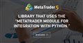 Library that uses the "MetaTrader module for integration with Python."