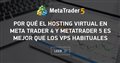 Por qué el hosting virtual en Meta Trader 4 y MetaTrader 5 es mejor que los VPS habituales