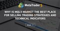 Why Is MQL5 Market the Best Place for Selling Trading Strategies and Technical Indicators