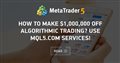 How to make $1,000,000 off algorithmic trading? Use MQL5.com services!