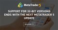 Support for 32-bit versions ends with the next MetaTrader 5 update