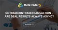 OnTrade/OnTradeTransaction - Are deal results always async?