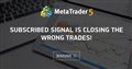 Subscribed signal is closing the wrong trades!