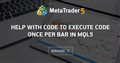 Help with code to execute code once per bar in MQL5