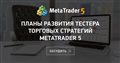 Планы развития тестера торговых стратегий MetaTrader 5