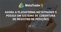 Agora a plataforma MetaTrader 5 possui um sistema de cobertura de registro de posições